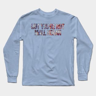 But You’re Not... Long Sleeve T-Shirt